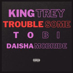 Troublesome (with TOBi & Daisha McBride) [Explicit]