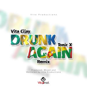 Drunk Again (feat. Vita Cijay & Tonic X) (Remix)