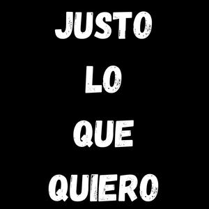 JUSTO LO QUE QUIERO