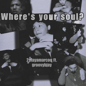 Where's your soul? (feat. GroovyBjay) [Explicit]