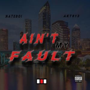 Ain't My Fault (feat. Akt813) [Explicit]