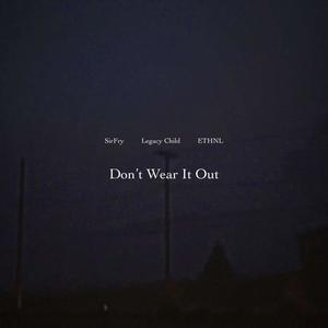 Don't Wear It Out (feat. LegacyChild & ETHNL) [Explicit]