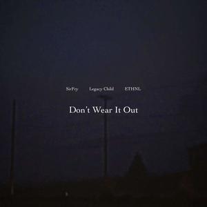 Don't Wear It Out (feat. LegacyChild & ETHNL) (Explicit)