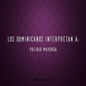 Los Dominicanos Interpretan a Polibio Mayorga