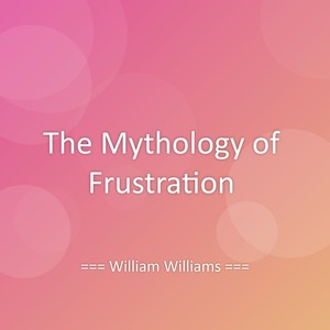 The Mythology of Frustration