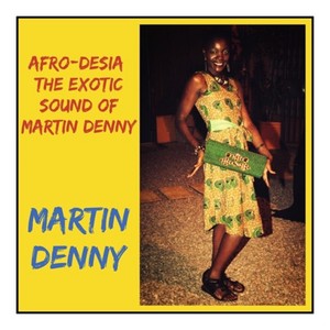 Afro-Desia: The Exotic Sound of Martin Denny