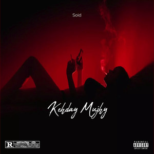 Kehday Mujhy (Explicit)