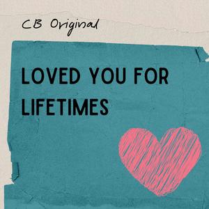 Loved You For Lifetimes