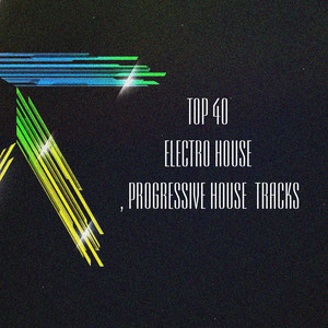 Top 40 Electro House , Progressive House Tracks