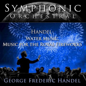 Symphonic Orchestral - Water Music, Music for the Royal Fireworks