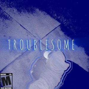 Troublesome (Explicit)