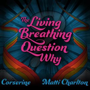 The Living Breathing Question Why (feat. Corserine & Michelle Rescigno)