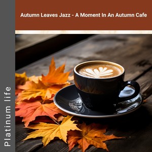 Autumn Leaves Jazz - A Moment In An Autumn Cafe