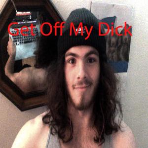 Get Off My Dick (Explicit)