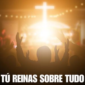 Tú Reinas Sobre Tudo
