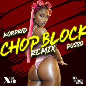 Chop Block (feat. Korprid & Pusso) [Remix]