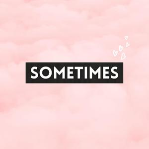 Sometimes