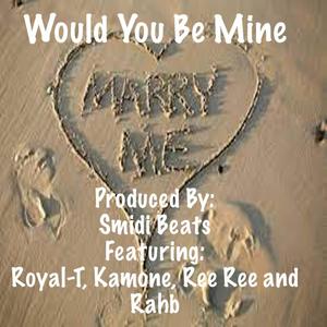 Would You Be Mine (feat. Royal-T, Kamone, Ree Ree & Rahb)