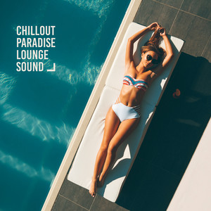 Chillout Paradise Lounge Sound: Most Relaxing Chill Out Music in 2019, Sounds of Total Relax, Celebrating the Vacation Time, Holiday Calm & Rest