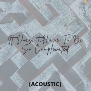 It Doesn't Have To Be So Complicated (feat. Josh Walker) [Acoustic]