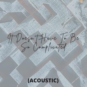 It Doesn't Have To Be So Complicated (feat. Josh Walker) (Acoustic)
