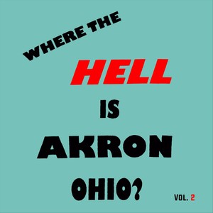 Where the Hell Is Akron Ohio? Vol. 2 (Explicit)