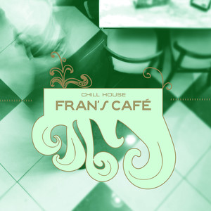 Fran’s Café: Chill House