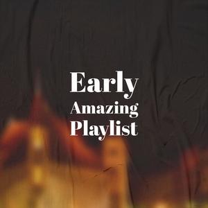 Early Amazing Playlist