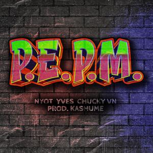 P. E. P. M. (feat. Yves, Chucky VN & Kashume) (Explicit)