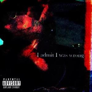 I admIt I was wrong (Explicit)