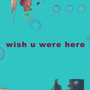 Wish U Were Here