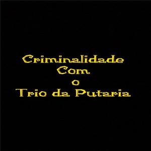 CRIMINALIDADE COM O TRIO DA PUTARIA (Explicit)