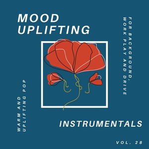 Mood Uplifting Instrumentals - Warm and Uplifting Pop for Background, Work Play and Drive, Vol.28