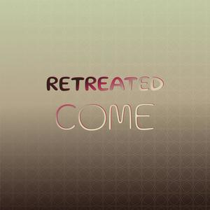 Retreated Come