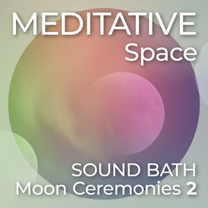 Meditative Space - Sound Bath - Moon Ceremonies 2