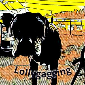 Lollygagging