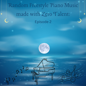 Random Freestyle Piano Music Made with Zero Talent: Episode 2