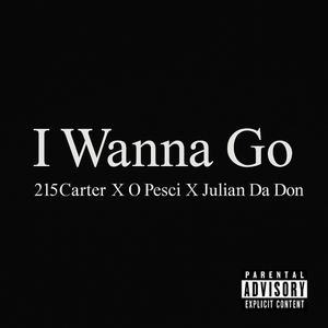 I Wanna Go (feat. Julian Da Don & O Pesci) (Explicit)