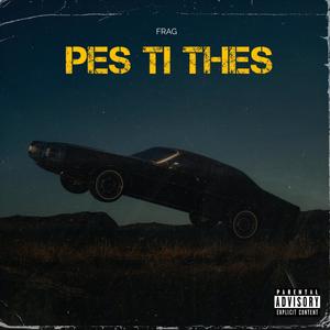 Pes ti Thes (Explicit)