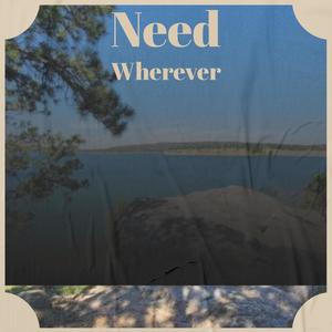 Need Wherever