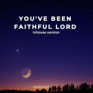 YOU'VE BEEN FAITHFUL LORD (INHOUSE VERSION)