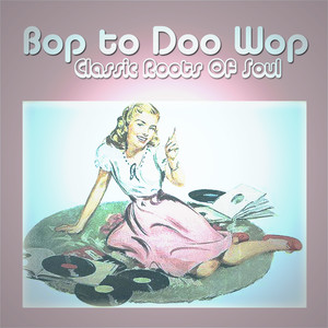 Bop to Doo Wop Classic Roots Of Soul