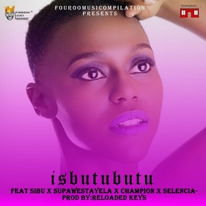 Isbutubutu(feat. Sibu, Supawestayela, Champion & Selencia)