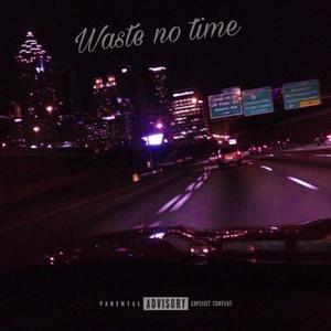 Waste no Time (Explicit)