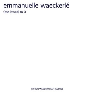 Emmanuelle Waeckerlé: Ode (owed) to O