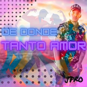 DE DONDE TANTO AMOR