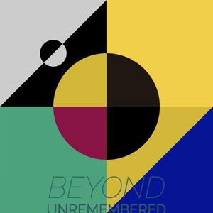 Beyond Unremembered