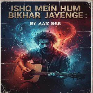 Ishq Mein Hum Bikhar Jayenge