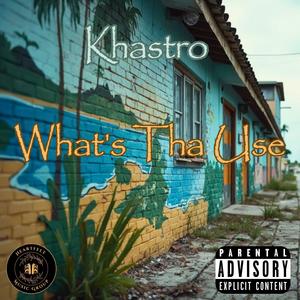 Khastro - What's Tha Use? (Explicit)