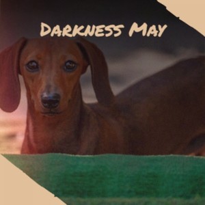 Darkness May